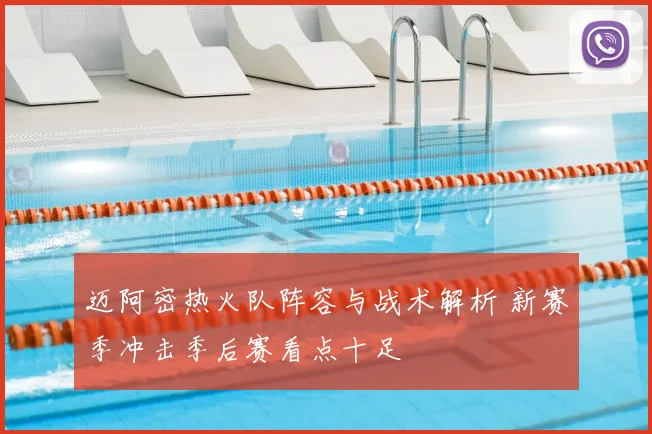 迈阿密热火队阵容与战术解析 新赛季冲击季后赛看点十足