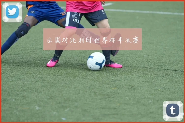 法国对比利时世界杯半决赛