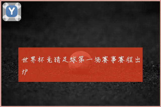 世界杯竞猜足球第一场赛事赛程出炉