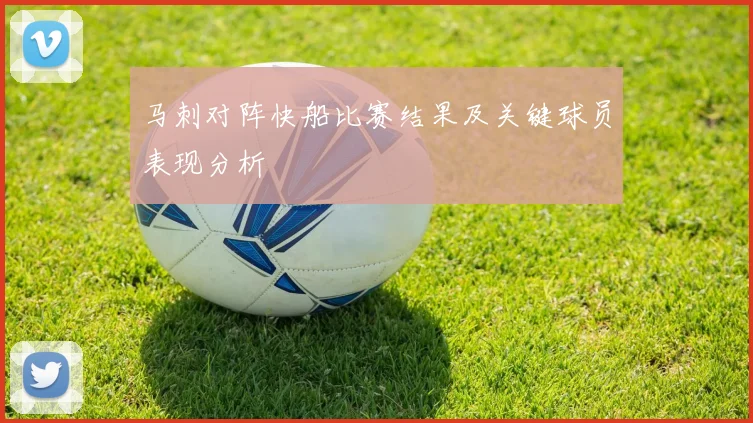 马刺对阵快船比赛结果及关键球员表现分析