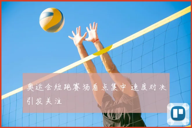 奥运会短跑赛场看点集中 速度对决引发关注