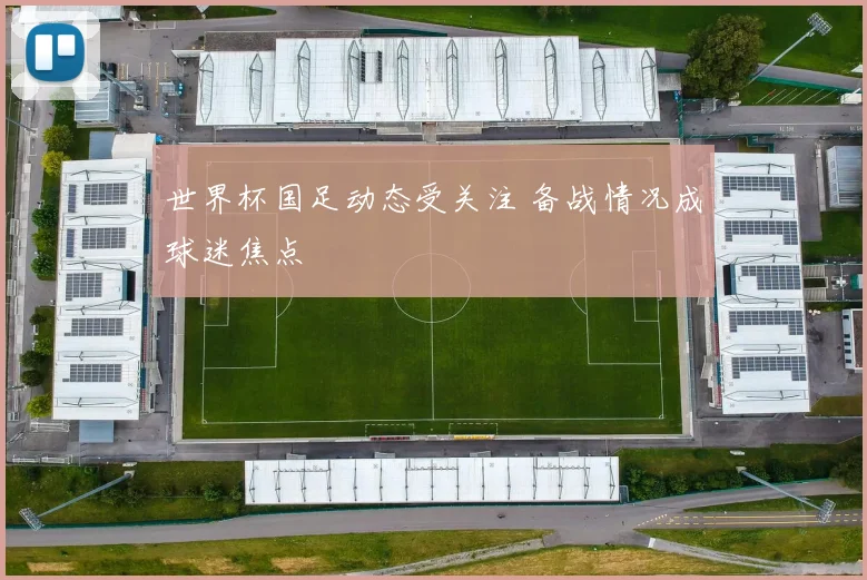 世界杯国足动态受关注 备战情况成球迷焦点