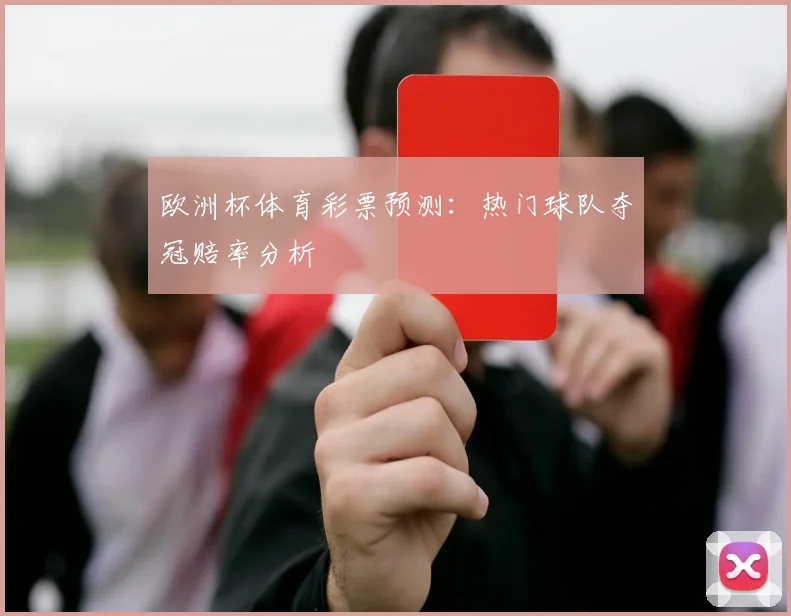 欧洲杯体育彩票预测：热门球队夺冠赔率分析