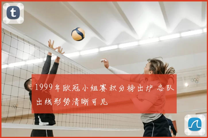 1999年欧冠小组赛积分榜出炉 各队出线形势清晰可见