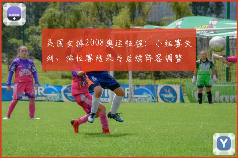 美国女排2008奥运征程:小组赛失利、排位赛结果与后续阵容调整