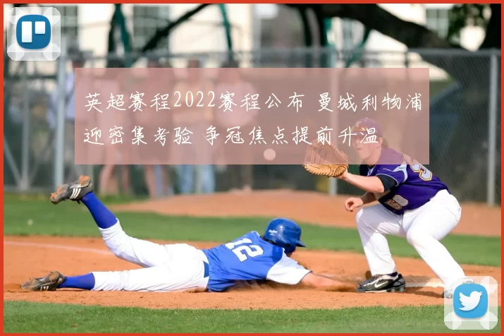 英超赛程2022赛程公布 曼城利物浦迎密集考验 争冠焦点提前升温