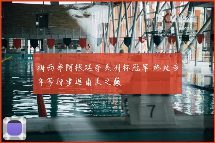 梅西率阿根廷夺美洲杯冠军 终结多年等待重返南美之巅