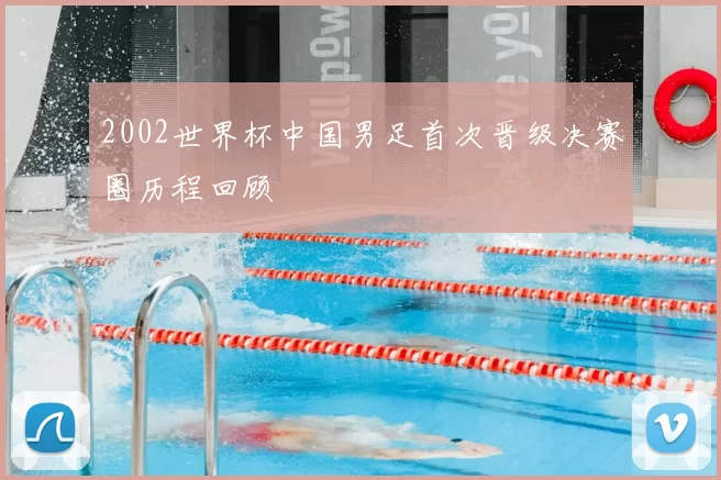 2002世界杯中国男足首次晋级决赛圈历程回顾