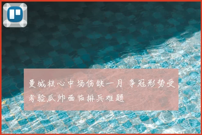 曼城核心中场伤缺一月 争冠形势受考验瓜帅面临排兵难题