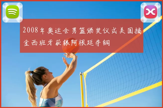 2008年奥运会男篮颁奖仪式美国摘金西班牙获银阿根廷夺铜
