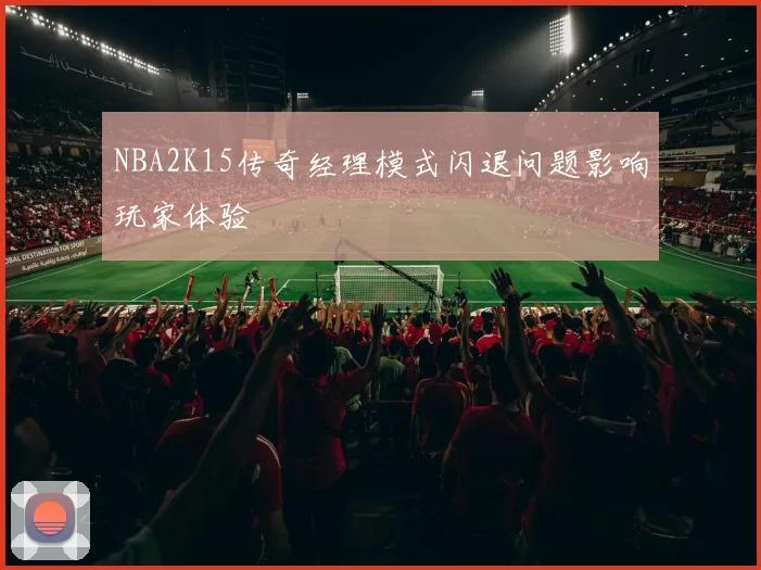 NBA2K15传奇经理模式闪退问题影响玩家体验