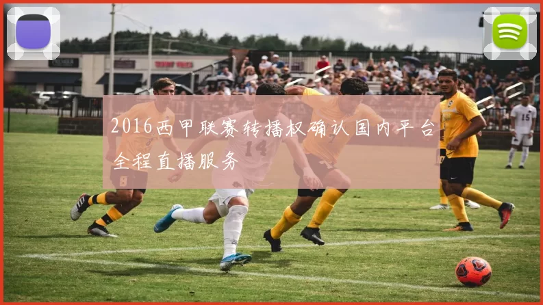 2016西甲联赛转播权确认国内平台全程直播服务